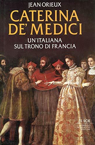 Caterina de' Medici. Un'italiana sul trono di Francia (Le scie)