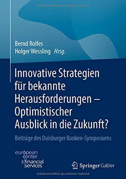 Innovative Strategien für bekannte Herausforderungen - Optimistischer Ausblick in die Zukunft?: Beiträge des Duisburger Banken-Symposiums