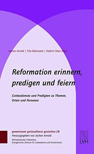 Reformation erinnern, predigen und feiern: Gottesdienste und Predigten zu Themen, Orten und Personen (gemeinsam gottesdienst gestalten (ggg))