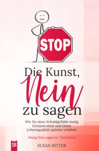 Die Kunst, NEIN zu sagen: Wie du ohne Schuldgefühle mutig Grenzen setzt und deine Lebensqualität spürbar erhöhst! (Stress bewältigen, Band 4)