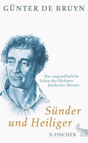 Sünder und Heiliger: Das ungewöhnliche Leben des Dichters Zacharias Werner