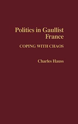 Politics in Gaullist France: Coping with Chaos