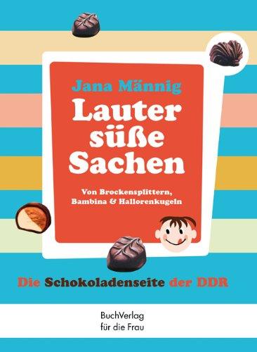 Lauter süße Sachen: Von Brockensplittern, Bambina & Hallorenkugeln