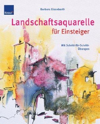 Landschaftsaquarelle für Einsteiger: Mit Schritt-für-Schritt Übungen