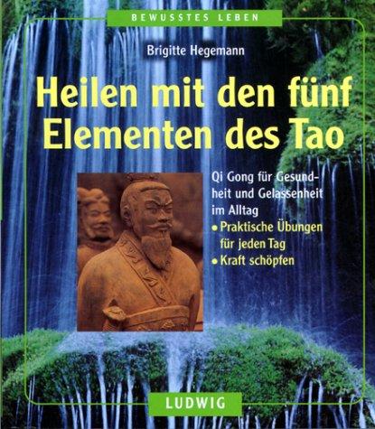 Heilen mit den fünf Elementen des Tao. Qi Gong für Gesundheit und Gelassenheit im Alltag