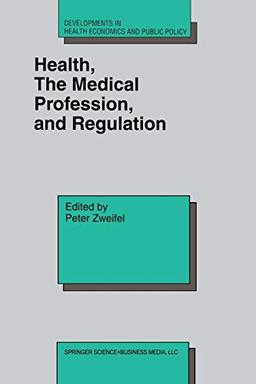 Health, The Medical Profession, and Regulation (Developments in Health Economics and Public Policy) (Developments in Health Economics and Public Policy, 6, Band 6)