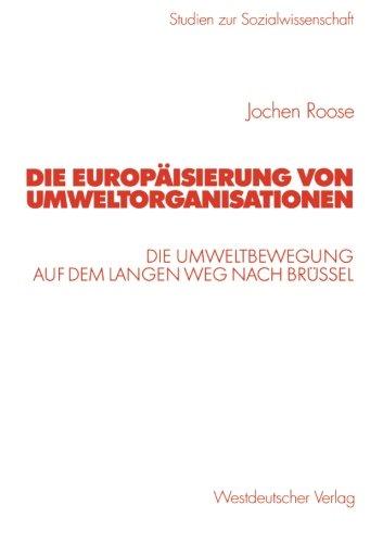 Die Europäisierung von Umweltorganisationen: Die Umweltbewegung auf dem langen Weg nach Brüssel (Studien zur Sozialwissenschaft)