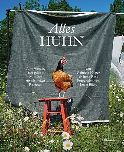 Alles Huhn: Altes Wissen, neu gelebt Mit über 60 köstlichen Rezepten