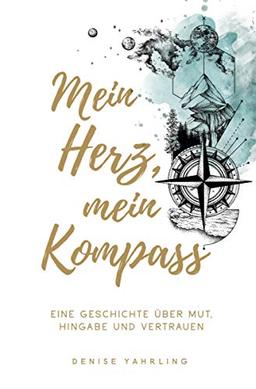 Mein Herz, Mein Kompass: Eine Geschichte über Mut, Hingabe und Vertrauen