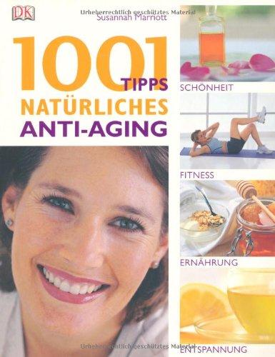 1001 Tipps: Natürliches Anti-Aging. Schönheit, Fitness, Ernährung, Entspannung