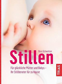 Stillen: Für glückliche Mütter und Babys - Ihr Stillberater für zu Hause