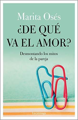 ¿De qué va el amor?: Desmontando los mitos de la pareja (PREVENIR Y SANAR)