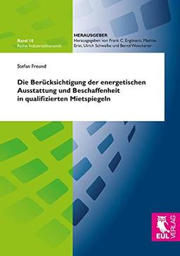 Die Berücksichtigung der energetischen Ausstattung und Beschaffenheit in qualifizierten Mietspiegeln: Bestandsaufnahme, empirische Analyse und Empfehlungen (Industrieökonomik)