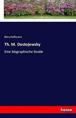 Th. M. Dostojewsky: Eine biographische Studie