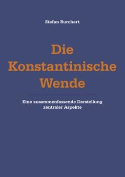 Die Konstantinische  Wende: Eine zusammenfassende Darstellung zentraler Aspekte