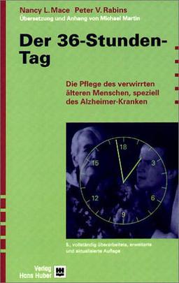 Der sechsunddreißig-Stunden-Tag: Die Pflege des verwirrten älteren Menschen, speziell des Alzheimer-Kranken