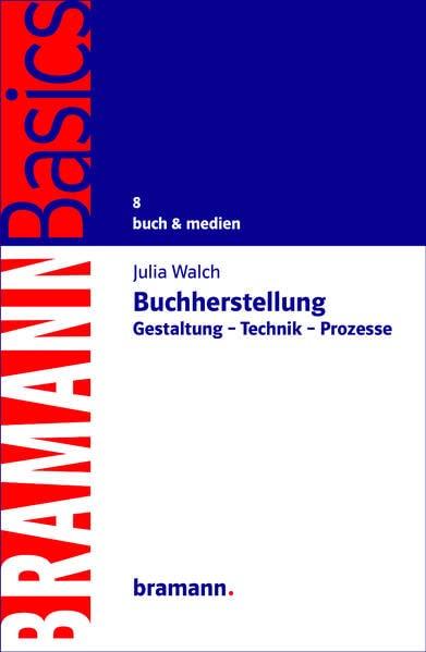 Buchherstellung: Gestaltung – Technik – Prozesse (BRAMANNBasics)