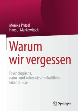 Warum wir vergessen: Psychologische, natur- und kulturwissenschaftliche Erkenntnisse