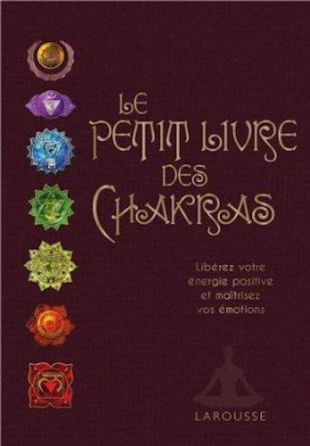 Le petit livre des chakras : libérez votre énergie positive et maîtrisez vos émotions