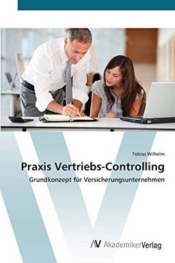 Praxis Vertriebs-Controlling: Grundkonzept für Versicherungsunternehmen