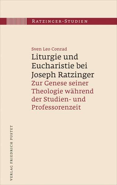 Liturgie und Eucharistie bei Joseph Ratzinger: Zur Genese seiner Theologie während der Studien- und Professorenzeit (Ratzinger-Studien)