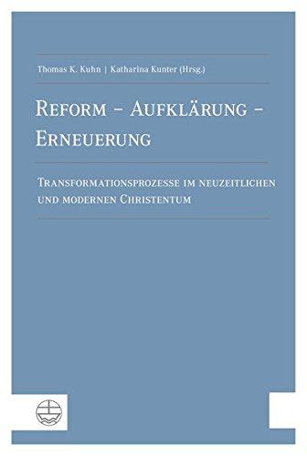 Reform - Aufklärung - Erneuerung: Transformationsprozesse im neuzeitlichen und modernen Christentum. Festschrift zum 80. Geburtstag von Martin Greschat