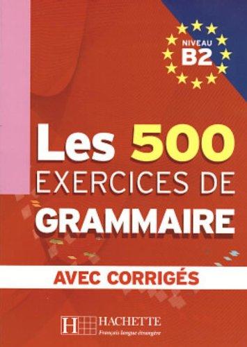 Les 500 exercices de grammaire, niveau B2 : avec corrigés