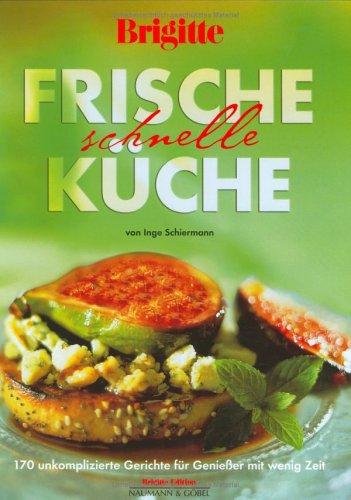 Brigitte Frische, schnelle Küche. 170 unkomplizierte Gerichte für Genießer mit wenig Zeit