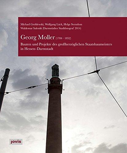 Georg Moller (1784-1852): Bauten und Projekte des großherzoglichen Staatsbaumeisters in Hessen-Darmstadt