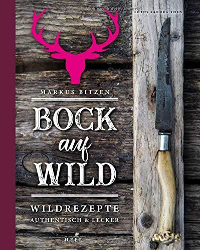 Bock auf Wild: Wildrezepte - authentisch und lecker