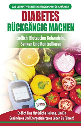 Diabetes Rückgängig Machen: Leitfaden Zur Umkehrung Von Diabetes - Natürlich Heilen, Senken Und Kontrollieren Sie Ihren Blutzucker (Bücher In Deutsch / Reverse Diabetes German Book)