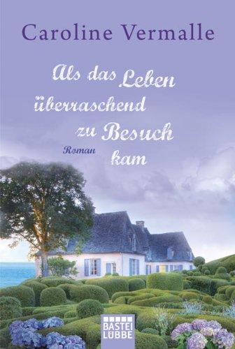 Als das Leben überraschend zu Besuch kam: Roman