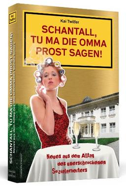 Schantall, tu ma die Omma Prost sagen! - Neues aus dem Alltag des unerschrockenen Sozialarbeiters