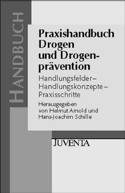 Praxishandbuch Drogen und Drogenprävention: Handlungsfelder - Handlungskonzepte - Praxisschritte