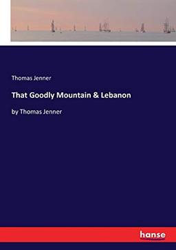 That Goodly Mountain & Lebanon: by Thomas Jenner