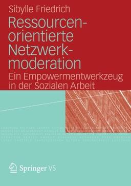 Ressourcenorientierte Netzwerkmoderation: Ein Empowermentwerkzeug in der Sozialen Arbeit (German Edition)