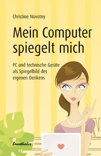 Mein Computer spiegelt mich: PC und technische Geräte als Spiegelbild des eigenen Denkens