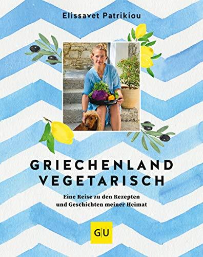 Griechenland vegetarisch: Eine Reise zu den Rezepten und Geschichten meiner Heimat (GU Themenkochbuch)