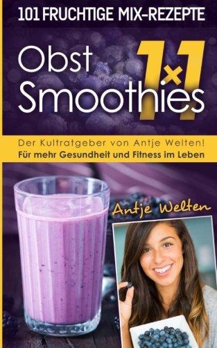 Das Obst Smoothies 1x1: 101 Rezepte für mehr Gesundheit & Fitness im Leben (Rohkost, Smoothie & Detox Rezepte)