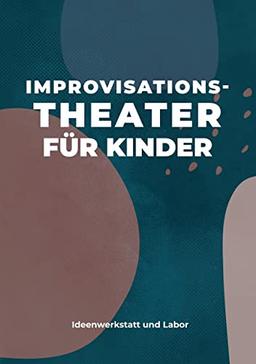 Improvisationstheater für Kinder: Ideenwerkstatt und Labor