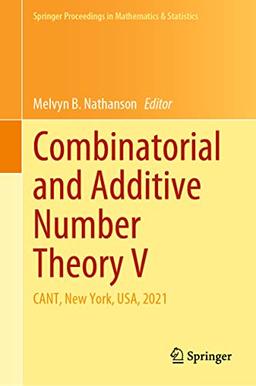 Combinatorial and Additive Number Theory V: CANT, New York, USA, 2021 (Springer Proceedings in Mathematics & Statistics, 395, Band 5)