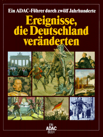 Ereignisse, die Deutschland veränderten. Ein ADAC- Führer durch zwölf Jahrhunderte