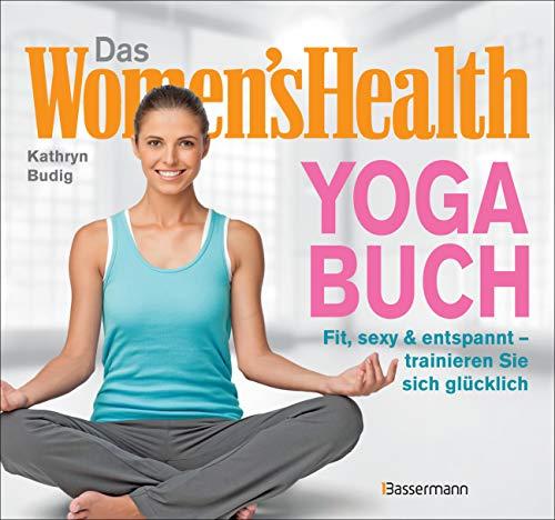 Das Women's Health Yoga-Buch. Poweryoga, entspannende Asanas, Rückenübungen, Atmung, Meditation u.v.m.: Fit, sexy & entspannt – trainieren Sie sich glücklich