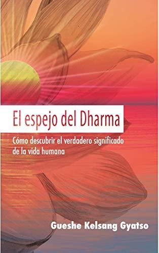 El Espejo del Dharma: Cómo Descubrir El Verdadero Significado de la Vida Humana