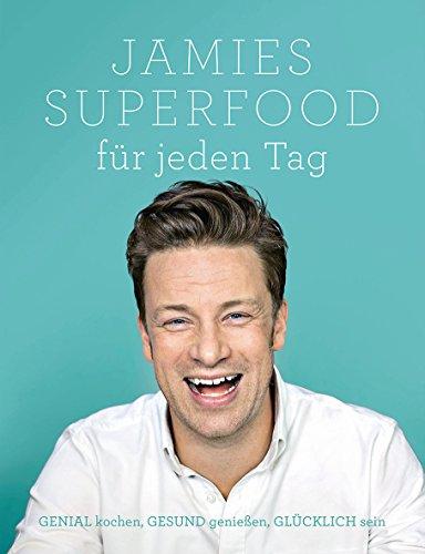 Jamies Superfood für jeden Tag: GENIAL kochen, GESUND genießen, GLÜCKLICH sein