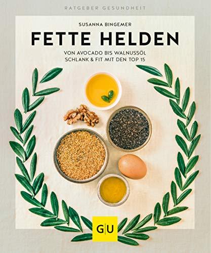 Fette Helden – von Avocado bis Walnussöl: Schlank & fit mit den Top 15 (GU Ratgeber Gesundheit)