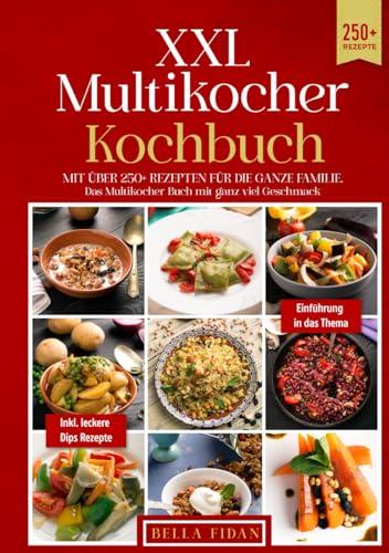 XXL Multikocher Kochbuch: Mit über 250+ Rezepten für die ganze Familie. Das Multikocher Buch mit ganz viel Geschmack. Inklusive leckere Dips Rezepte