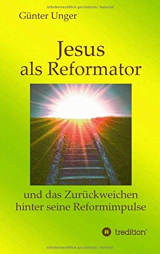 Jesus als Reformator: und das Zurückweichen hinter seine Reformimpulse