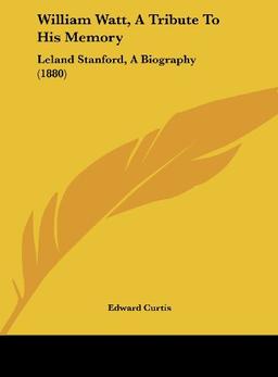 William Watt, A Tribute To His Memory: Leland Stanford, A Biography (1880)