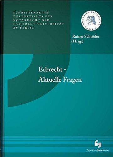 Erbrecht - Aktuelle Fragen: Schriftenreihe des Instituts für Notarrecht der Humboldt - Universität zu Berlin, Heft 7